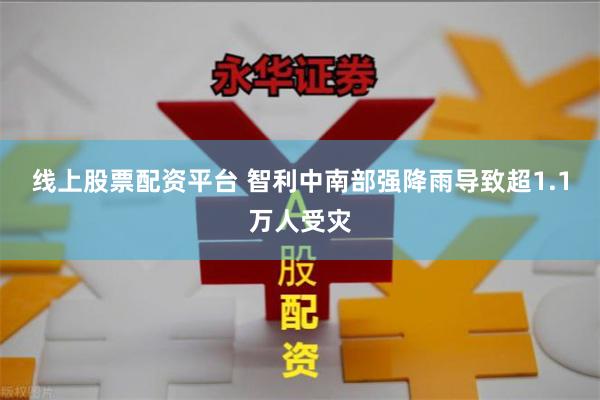 线上股票配资平台 智利中南部强降雨导致超1.1万人受灾