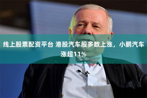 线上股票配资平台 港股汽车股多数上涨，小鹏汽车涨超11%