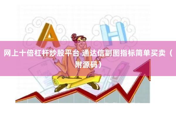 网上十倍杠杆炒股平台 通达信副图指标简单买卖（附源码）