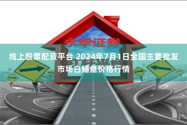 线上股票配资平台 2024年7月1日全国主要批发市场白鳝鱼价格行情