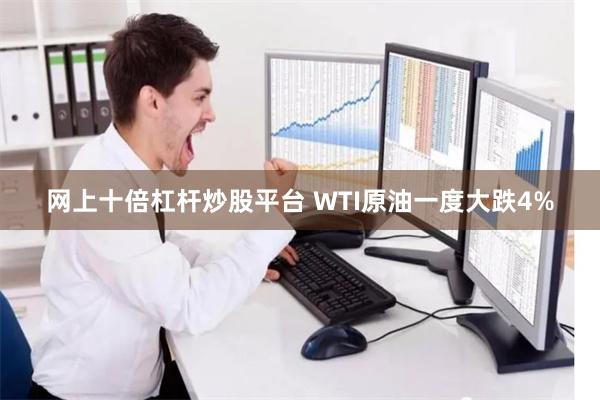 网上十倍杠杆炒股平台 WTI原油一度大跌4%