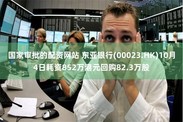 国家审批的配资网站 东亚银行(00023.HK)10月4日耗资852万港元回购82.3万股