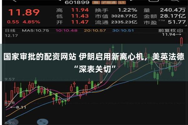 国家审批的配资网站 伊朗启用新离心机，美英法德“深表关切”