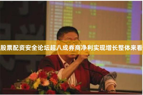 股票配资安全论坛　　超八成券商净利实现增长　　整体来看