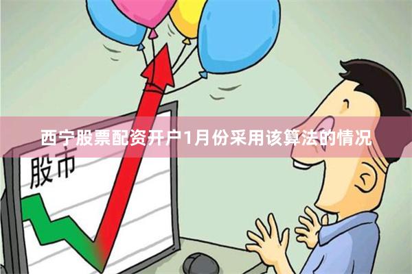 西宁股票配资开户1月份采用该算法的情况