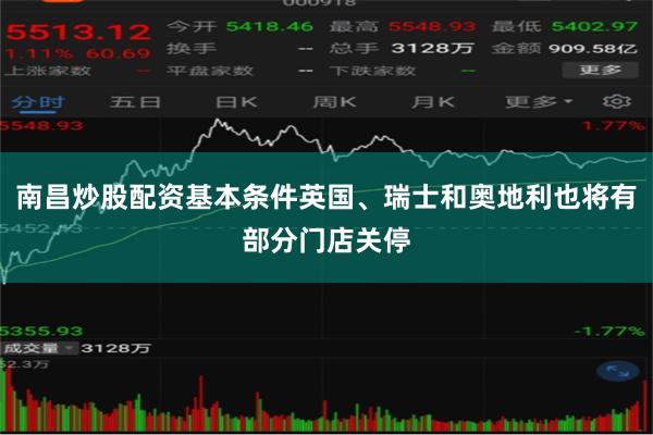 南昌炒股配资基本条件英国、瑞士和奥地利也将有部分门店关停